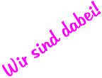Wir sind dabei!